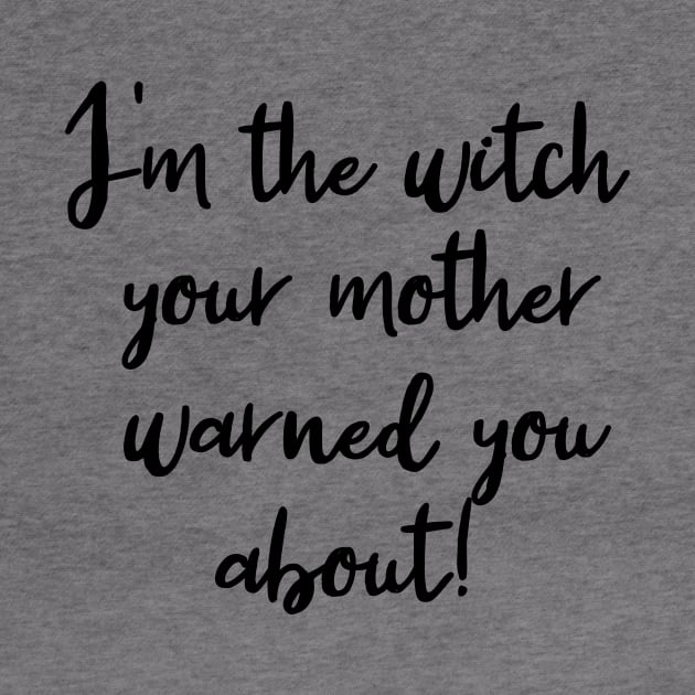 I'm the Witch Your Mother Warned You About by Scarebaby